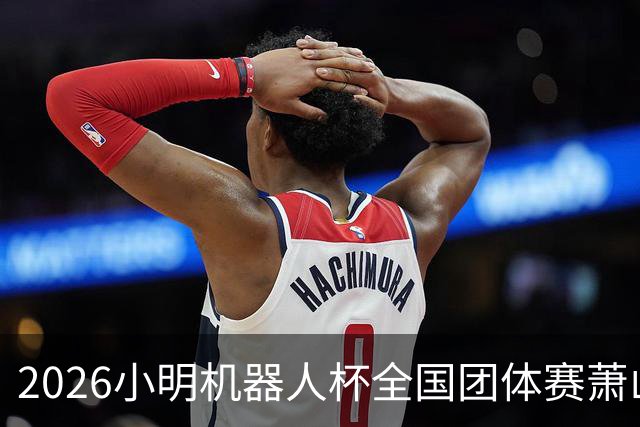 2026小明机器人杯全国团体赛萧山收官 各组升降名单出炉